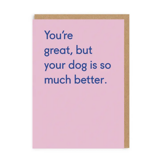 Your Dog Is So Much Better Card